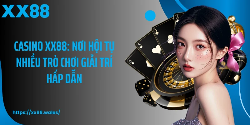 Casino XX88: Nơi hội tụ nhiều trò chơi giải trí hấp dẫn