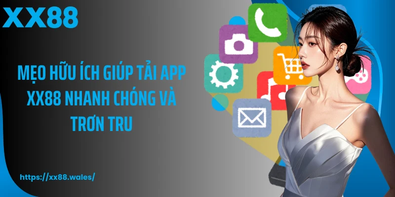 Mẹo hữu ích giúp tải app XX88 nhanh chóng và trơn tru