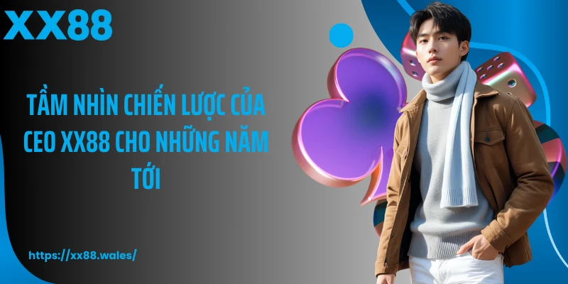 Tầm nhìn chiến lược của CEO XX88 cho những năm tới